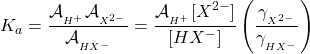  K_a = \dfrac{\mathcal{A}_{_{H^+}} \mathcal{A}_{_{X^{2-}}}}{\mathcal{A}_{_{HX^-}}} = \dfrac{\mathcal{A}_{_{H^+}} [X^{2-}]}{[HX^-]} \left(\dfrac{ \gamma_{_{X^{2-}}}}{\gamma_{_{HX^-}}}\right) 