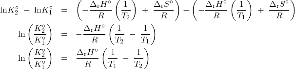  \begin{array}{rcl}\text{ln}K_2^{\circ}\;-\;\text{ln}K_1^{\circ} &=& \left(-\dfrac{{\Delta}_{\text{r}}H^{\circ}}{R}\left(\dfrac{1}{T_2}\right)\;+\;\dfrac{{\Delta}_{\text{r}}S^{\circ}}{R}\right) - \left(-\dfrac{{\Delta}_{\text{r}}H^{\circ}}{R}\left(\dfrac{1}{T_1}\right)\;+\;\dfrac{{\Delta}_{\text{r}}S^{\circ}}{R}\right)\\[1em] \text{ln}\left(\dfrac{K_2^{\circ}}{K_1^{\circ}}\right) &=& -\dfrac{{\Delta}_{\text{r}}H^{\circ}}{R}\left(\dfrac{1}{T_2}\;-\;\dfrac{1}{T_1}\right)\\[1em] \text{ln}\left(\dfrac{K_2^{\circ}}{K_1^{\circ}}\right) &=& \dfrac{{\Delta}_{\text{r}}H^{\circ}}{R}\left(\dfrac{1}{T_1}\;-\;\dfrac{1}{T_2}\right) \end{array} 