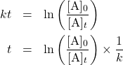  \begin{array}{rcl}  kt &=& \text{ln}\left(\dfrac{[\text{A}]_0}{[\text{A}]_t}\right) \\[1em] t &=& \text{ln}\left(\dfrac{[\text{A}]_0}{[\text{A}]_t}\right) \times \dfrac{1}{k} \end{array} 