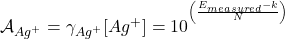  \mathcal{A}_{Ag^+} = \gamma_{Ag^+} [Ag^+] = 10^{^{\left(\frac{E_{measured} - k}{N}\right)}} 