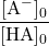  \dfrac{[\text{A}^{-}]_0}{[\text{HA}]_0} 