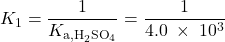  K_1 = \dfrac{1}{K_{\text{a,H}_2\text{SO}_4}} = \dfrac{1}{4.0\;\times\;10^{3}} 