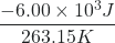Rendered by QuickLaTeX.com \dfrac{-6.00 \times 10^{3} J}{263.15 K}