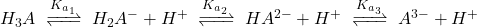  H_3 A \;\xrightleftharpoons[]{K_{a_1}}\; H_2 A^- + H^+ \;\xrightleftharpoons[]{K_{a_2}}\; HA^{2-}  + H^+ \;\xrightleftharpoons[]{K_{a_3}}\; A^{3-} + H^+ 