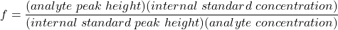  f = \dfrac{(analyte\; peak\; height) (internal\; standard\; concentration)}{(internal\; standard\; peak\; height)(analyte\; concentration)} 