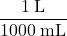 \dfrac{1\;\text{L}}{1000\;\text{mL}}