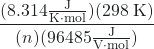  \dfrac{(8.314\frac{\text{J}}{\text{K}{\cdot} \text{mol}})(298\;\text{K})}{(n)(96485\frac{\text{J}}{\text{V}{\cdot} \text{mol}})} 