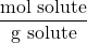 \dfrac{\text{mol solute}}{\text{g solute}}