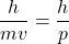 \dfrac{h}{mv} = \dfrac{h}{p}