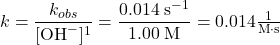  k = \dfrac{k_{obs}}{[\text{OH}^-]^1} = \dfrac{0.014 \;\text{s}^{-1}}{1.00 \;\text{M}} = 0.014 \frac{1}{\text{M} \cdot \text{s}} 