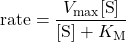  \text{rate} = \dfrac{V_{\text{max}}[\text{S}]}{[\text{S}] + K_{\text{M}}} 