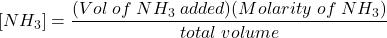  [NH_3] = \dfrac{(Vol\;of\;NH_3\;added)(Molarity\;of\;NH_3)}{total\;volume} 