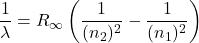  \dfrac{1}{\lambda} = R_\infty \left( \dfrac{1}{(n_{2})^{2}} - \dfrac{1}{(n_{1})^{2}} \right) 