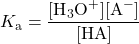  K_{\text{a}} = \dfrac{[\text{H}_3\text{O}^{+}][\text{A}^{-}]}{[\text{HA}]} 