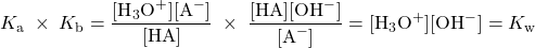  K_{\text{a}}\;\times\;K_{\text{b}} = \dfrac{[\text{H}_3\text{O}^{+}][\text{A}^{-}]}{[\text{HA}]}\;\times\;\dfrac{[\text{HA}][\text{OH}^{-}]}{[\text{A}^{-}]} = [\text{H}_3\text{O}^{+}][\text{OH}^{-}] = K_{\text{w}} 