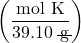 \left(\dfrac{\text{mol K}}{39.10\;\rule[0.25ex]{0.8em}{0.1ex}\hspace{-0.65em}\text{g}}\right)