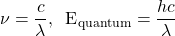 Rendered by QuickLaTeX.com \nu = \dfrac{c}{\lambda},\;\;\text{E}_{\text{quantum}} = \dfrac{hc}{\lambda}