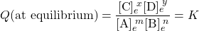  Q \text{(at equilibrium)} = \dfrac{[\text{C}]_e^{\;x}[\text{D}]_e^{\;y}}{[\text{A}]_e^{\;m}[\text{B}]_e^{\;n}} = K 