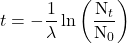  t = -\dfrac{1}{\lambda}\ln\left(\dfrac{\text{N}_t}{\text{N}_0}\right) 