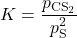  K = \dfrac{p_{\text{CS}_2}}{p_{\text{S}}^{2}} 