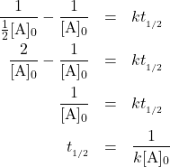  \begin{array}{rcl} \dfrac{1}{\frac{1}{2}[\text{A}]_0} - \dfrac{1}{[\text{A}]_0} &=& kt_{_{1/2}} \\[1em] \dfrac{2}{[\text{A}]_0} - \dfrac{1}{[\text{A}]_0} &=& kt_{_{1/2}} \\[1em] \dfrac{1}{[\text{A}]_0} &=& kt_{_{1/2}} \\[1em] t_{_{1/2}} &=& \dfrac{1}{k[\text{A}]_0} \end{array}