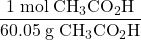 \dfrac{1\;\text{mol}\;\text{CH}_{3}\text{CO}_{2}\text{H}}{60.05\;\text{g}\;\text{CH}_{3}\text{CO}_{2}\text{H}}