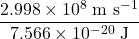 \dfrac{2.998 \times 10^{8}\;\text{m s}^{-1}}{7.566 \times 10^{-20}\;\text{J}}