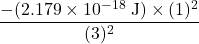 \dfrac{-(2.179 \times 10^{-18} \;\text{J}) \times (1)^2}{(3)^2}