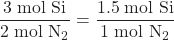 Rendered by QuickLaTeX.com \dfrac{3 \;\text{mol Si}}{2 \;\text{mol N}_2} = \dfrac{1.5 \;\text{mol Si}}{1 \;\text{mol N}_2}