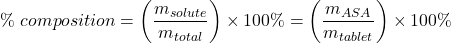  \% \; composition = \left( \dfrac{m_{solute}}{m_{total}} \right) \times 100\% = \left( \dfrac{m_{ASA}}{m_{tablet}} \right) \times 100\% 