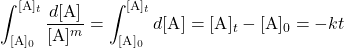  \displaystyle{\int^{[\text{A}]_t}_{[\text{A}]_0} \dfrac{d[\text{A}]}{[\text{A}]^m}=\int^{[\text{A}]_t}_{[\text{A}]_0} d[\text{A}] = [\text{A}]_t - [\text{A}]_0 = -kt} 