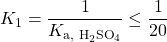 Rendered by QuickLaTeX.com K_1 = \dfrac{1}{K_{\text{a, H}_2\text{SO}_4}} \le \dfrac{1}{20}
