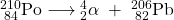 Rendered by QuickLaTeX.com _{\;84}^{210}\text{Po}\;{\longrightarrow}\;_2^4{\alpha}\;+\;_{\;82}^{206}\text{Pb}