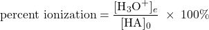  \text{percent ionization} = \dfrac{[\text{H}_3\text{O}^{+}]_e}{[\text{HA}]_0}\;\times\;100\% 