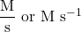  \dfrac{\text{M}}{\text{s}}\ \text{or}\ \text{M}\ \text{s}^{-1} 