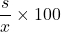  \dfrac{s}{x} \times 100 