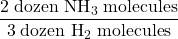 \dfrac{2 \;\text{dozen NH}_3 \;\text{molecules}}{3 \;\text{dozen H}_2 \;\text{molecules}}