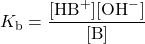  K_{\text{b}} = \dfrac{[\text{HB}^{+}][\text{OH}^{-}]}{[\text{B}]} 