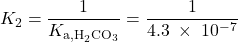  K_2 = \dfrac{1}{K_{\text{a,H}_2\text{CO}_3}} = \dfrac{1}{4.3\;\times\;10^{-7}} 