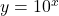  y = 10^x 