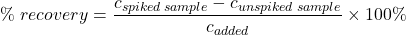  \%\;recovery = \dfrac{c_{spiked\;sample} - c_{unspiked\;sample}}{c_{added}} \times 100\% 