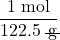 \dfrac{1 \;\text{mol}}{122.5 \;\rule[0.25ex]{0.8em}{0.1ex}\hspace{-0.65em}\text{g}}