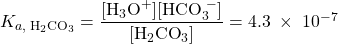  K_{a,\;\text{H}_2\text{CO}_3} = \dfrac{[\text{H}_3\text{O}^{+}][\text{HCO}_3^{\;-}]}{[\text{H}_2\text{CO}_3]} = 4.3\;\times\;10^{-7} 