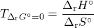  T_{{\Delta} _{\text{r}}G^{\circ}=0} = \dfrac{{\Delta} _{\text{r}}H^{\circ}}{{\Delta}_{\text{r}}S^{\circ}} 