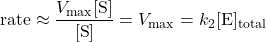  \text{rate} \approx \dfrac{V_{\text{max}}[\text{S}]}{[\text{S}]} = V_{\text{max}} = k_2[\text{E}]_{\text{total}} 