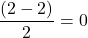 \dfrac{(2 - 2)}{2} = 0