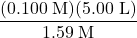 \dfrac{(0.100\;\text{M})(5.00\;\text{L})}{1.59\;\text{M}} 