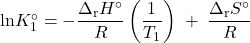  \text{ln}K_1^{\circ} = -\dfrac{{\Delta}_{\text{r}}H^{\circ}}{R}\left(\dfrac{1}{T_1}\right)\;+\;\dfrac{{\Delta}_{\text{r}}S^{\circ}}{R} 