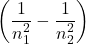 \left(\dfrac{1}{n^{2}_{1}} - \dfrac{1}{n^{2}_{2}}\right)