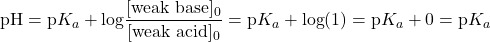  \text{pH} = \text{p}K_a + \text{log}\dfrac{[\text{weak base}]_0}{[\text{weak acid}]_0} = \text{p}K_a + \text{log}(1) = \text{p}K_a + 0 = \text{p}K_a 